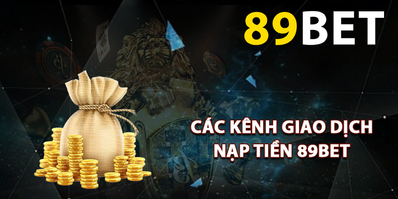 Các kênh giao dịch nạp tiền 89BET