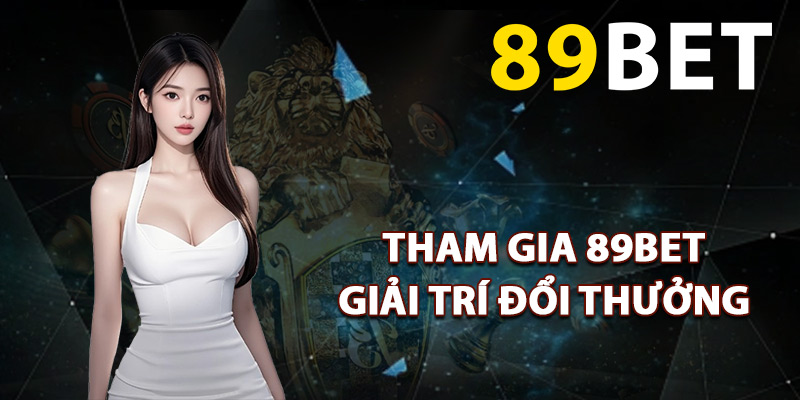 Cách thức tham gia 89BET giải trí đổi thưởng
