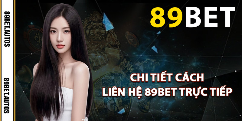 Chi tiết cách liên hệ 89BET trực tiếp
