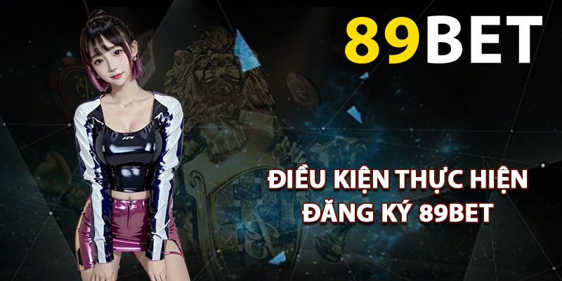 Điều kiện thực hiện đăng ký 89BET