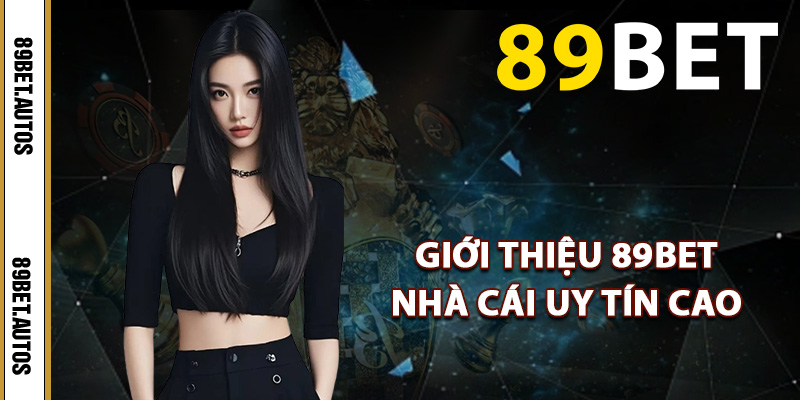 Giới thiệu 89BET nhà cái uy tín cao