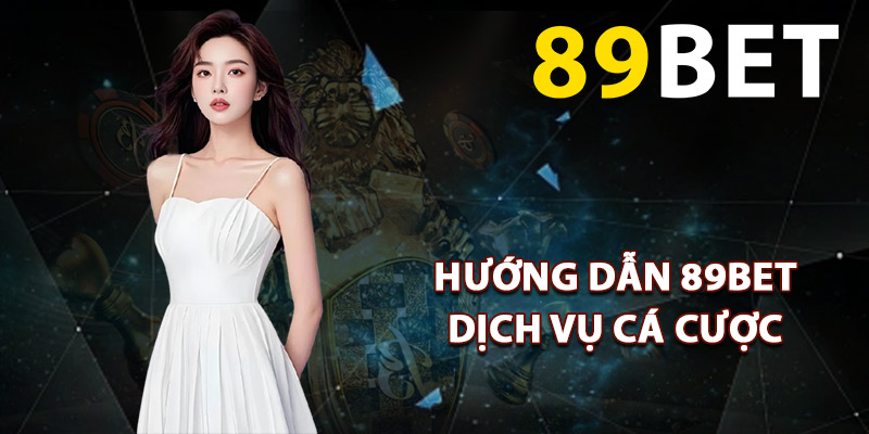 Hướng dẫn 89BET dịch vụ cá cược