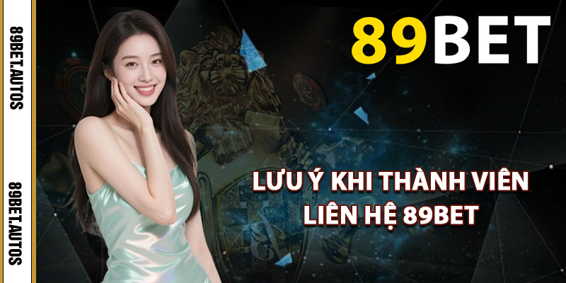 Lưu ý khi thành viên liên hệ 89BET