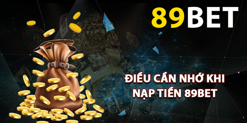 Những điều cần nhớ khi nạp tiền 89BET