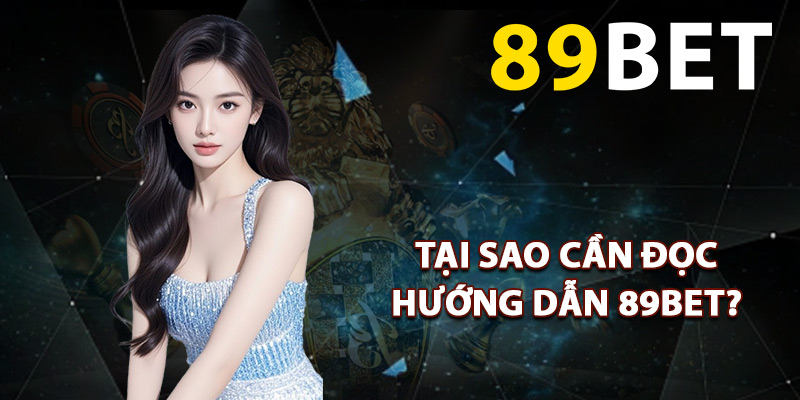 Tại sao cần đọc hướng dẫn 89BET?