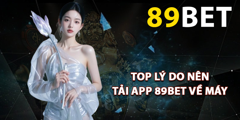 Top lý do nên tải app 89BET về máy