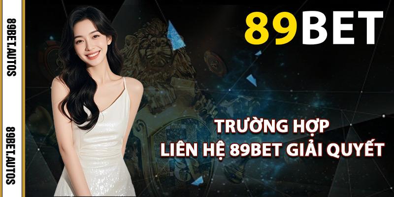 Trường hợp liên hệ 89BET giải quyết
